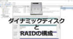 ダイナミックディスクとRAIDの構成