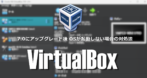 VirtualBox7.0にアップグレード後 OSが起動しない場合の対処法