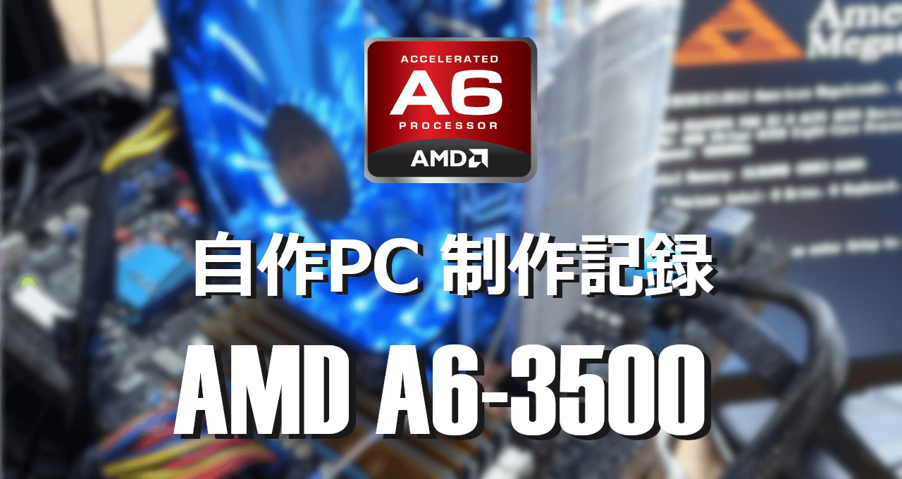 自作PC制作記録-AMD A6-3500 -eyecatch