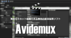 Avidemux のインストールと使い方