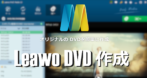 Leawo DVD作成 のインストールと使い方