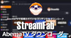 StreamFab AbemaTVダウンローダー のインストールと使い方