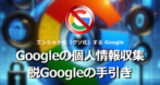 Googleの個人情報収集と 脱Googleの手引き